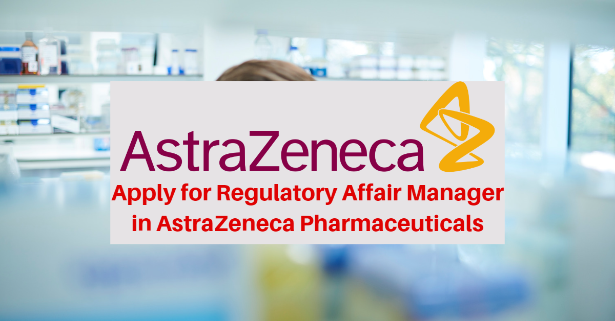 Apply for Regulatory Affair Manager in AstraZeneca Pharmaceuticals