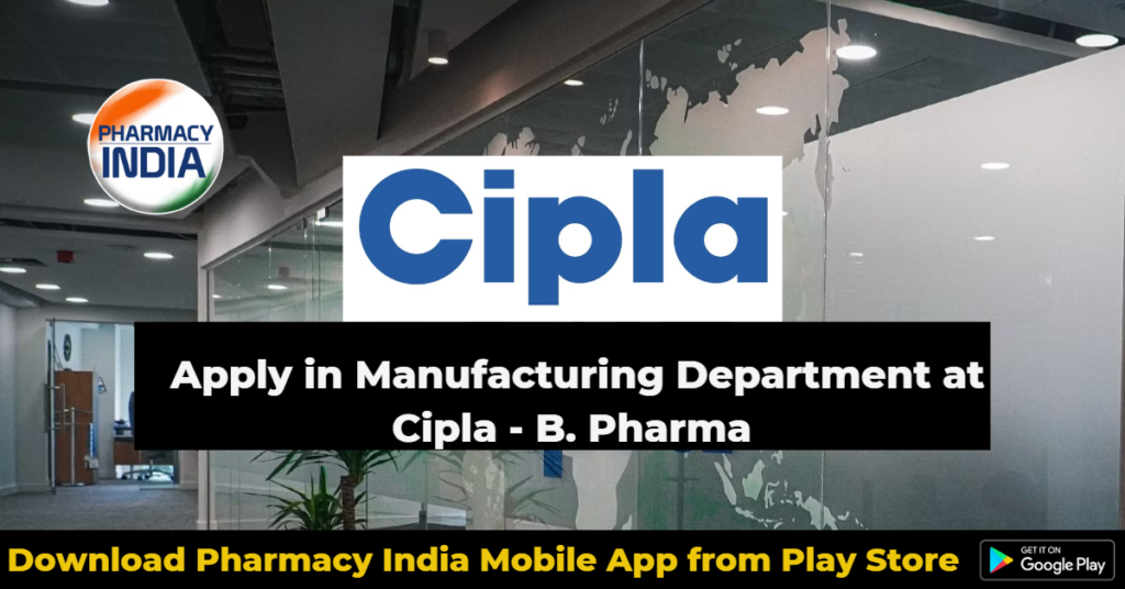 Apply in Manufacturing Department at Cipla - B. Pharma - Pharmacy India