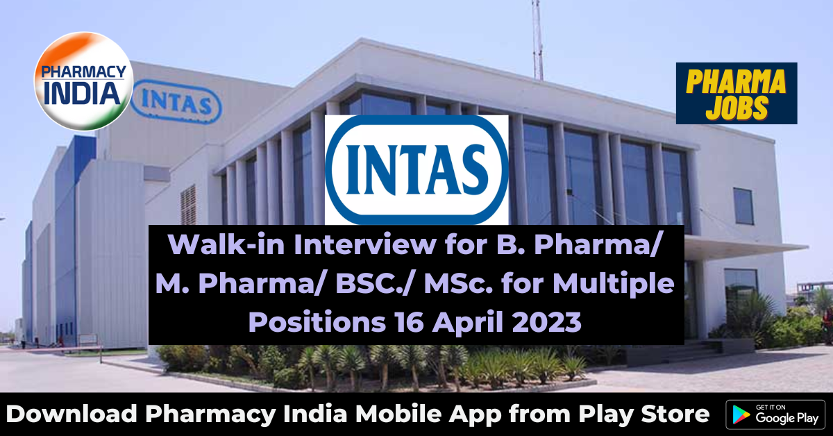 Walk-in Interview for B. Pharma/ M. Pharma/ BSC./ MSc. for Multiple Positions at Intas Pharmaceuticals 16 April 2023