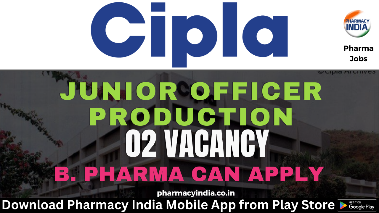 Cipla Ltd Goa is hiring B. Pharma as a Junior Officer Production (2 vacancy) – Apply Now