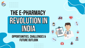 The E-Pharmacy Revolution in India: Opportunities, Challenges & Future Outlook