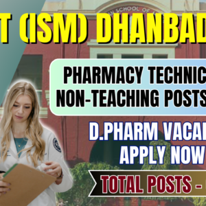 IIT (ISM) Dhanbad Recruitment 2025: Pharmacy Technician & Non-Teaching Posts
