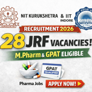 NIT Kurukshetra & IIT Indore Recruitment 2026: 28 JRF Vacancies for M.Pharm & GPAT Candidates