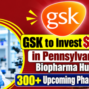 GSK to Invest $800M in Pennsylvania Biopharma Hub: 300+ Upcoming Pharma Jobs